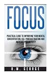 Focus: The Practical Guide to Improving Your Mental Concentration, Killing Procrastination and Increasing Productivity