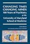Changing Times, Changing Minds, 100 Years of Psychiatry at the University of Maryland School of Medicine