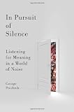In Pursuit of Silence: Listening for Meaning in a World of Noise