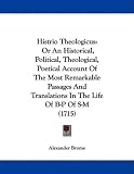  : Histrio Theologicus: Or An Historical, Political, Theological, Poetical Account Of The Most Remarkable Passages And Translations In The Life Of B-P Of S-M (1715)