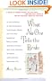 What No One Tells the Bride: Surviving the Wedding, Sex After the Honeymoon, Second Thoughts, Wedding Cake Freezer Burn, Becoming Your Mother, Screaming about Money, Screaming about In-Laws, etc.