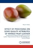 EFFECT OF PROCESSING ON SOME QUALITY ATTRIBUTES OF MANGO FRUIT LEATHER: Development of Mango (Mangifera indica) Fruit Leather: Physicochemical, Textural, Microbiological &  Sensory Analysis