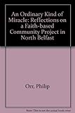 An ordinary kind of miracle : reflections on a faith-based community project in North Belfast