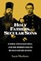 Holy Fathers, Secular Sons: Clergy, Intelligentsia, and the Modern Self in Revolutionary Russia (Studies of the Harriman Institute) (Studies of the Harriman Institute)