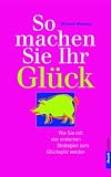 Produkt-Bild: So machen Sie Ihr Gl&uuml;ck. Wie Sie mit vier einfachen Strategien zum Gl&uuml;ckspilz werden