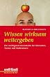Wissen wirksam weitergeben: Die wichtigsten Instrumente f�r Referenten, Trainer und Moderatoren