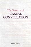 The Texture of Casual Conversation: A Multidimensional Interpretation (Functional Linguistics) The Texture of Casual Conversation: A Multidimensional Interpretation (Functional Linguistics)