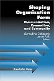 Shaping Organization Form: Communication, Connection, and Community (Organization Science)