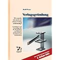 Verlagsgr�ndung: Wie mache ich mich mit einem Verlag selbst�ndig? Grundlagen und Praxistipps f�r die Herstellung von B�chern, elektronischen Produkten und Zeitschriften