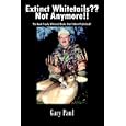 Extinct Whitetails?? Not Anymore!!: The Book Trophy Whitetail Bucks Didn't Want Published!! by Gary Paul