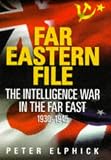FAR EASTERN FILE: INTELLIGENCE WAR IN THE FAR EAST, 1930-45