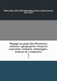 Voyage au pays des Mormons; relation--geÌographie--histoire naturelle--histoire--theÌologie--mÅ