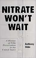 Nitrate Won't Wait: A History of Film Preservation in the United States