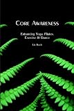 Core Awareness: Enhancing Yoga, Pilates, Exercise & Dance