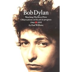 Bob Dylan: Watching the River Flow : Observations on His Art-In-Progress, 1966-1995