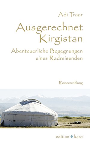 Ausgerechnet Kirgistan: Abenteuerliche Begegnungen eines Radreisenden (German Edition)