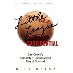 LITTLE LEAGUE CONFIDENTIAL: One Coach's Completely Unauthorized Tale of Survival