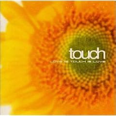 touch~LOVE IS TOUCH IS LOVE