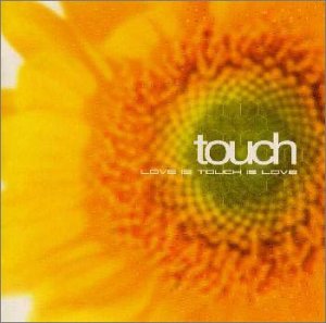 touch~LOVE IS TOUCH IS LOVE