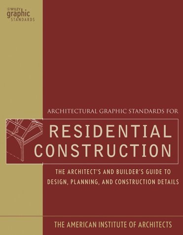 Architectural Graphic Standards for Residential Construction: The Architect's and Builder's Guide to Design, Planning, and Construction Details (Ramsey/Sleeper Architectural Graphic Standards Series)