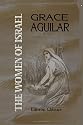 The Women of Israel, or Characters and Sketches from the Holy Scriptures and Jewish History: Illustrative of the Past History, Present Duties, and Future ... Hebrew Females, as Based on the Word of God