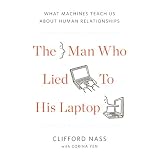 The Man Who Lied to His Laptop: What Machines Teach Us About Human Relationships
