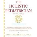 The Holistic Pediatrician (A Pediatrician's Comprehensive Guide to Safe and Effective Therapies for the 25 Most Common Ailments of Infants, Children, and Adolescents) (Illustrated) (Paperback)