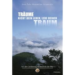 Tr�ume nicht dein Leben, lebe deinen Traum: Auf dem Jakobsweg bis ans Ende der Welt