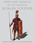 ARMS AND ARMOUR OF THE IMPERIAL ROMAN SOLDIER: From Marius to Commodus