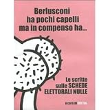 Berlusconi ha pochi capelli ma in compenso ha... Le scritte sulle schede elettorali nulledi E. C�