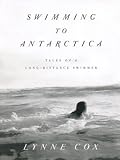 Swimming To Antarctica: Tales of a Long-Distance Swimmer