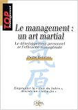 Le management : un art martial : Développement personnel et efficacité managériale Le management : un art martial : Développement personnel et efficacité managériale