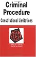 Criminal Procedure: Constitutional Limitations in a Nutshell (Nutshell Series)