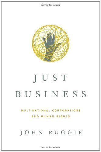 Just Business: Multinational Corporations and Human Rights (Amnesty International Global Ethics Series) by Ruggie, John 1st (first) Edition (2013)