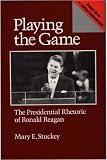 Playing the Game: The Presidential Rhetoric of Ronald Reagan (Praeger Series in Political Communication)