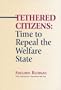 Tethered Citizens: Time to Repeal the Welfare State