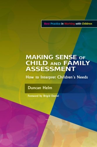 Making Sense of Child and Family Assessment: How to Interpret Children's Needs (Best Practice in Working with Children)