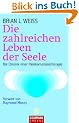 Die zahlreichen Leben der Seele: Die Chronik einer Reinkarnationstherapie