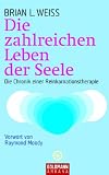 Die zahlreichen Leben der Seele: Die Chronik einer Reinkarnationstherapie