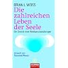 Die zahlreichen Leben der Seele: Die Chronik einer Reinkarnationstherapie