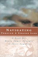 Navigating Through a Strange Land: 2nd Edition: A Book for Brain Tumor Patients and Their Families,