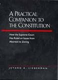 A Practical Companion to the Constitution: How the Supreme Court Has Ruled on Issues from Abortion to Zoning, Updated and Expanded Edition of <i>The Evolving Constitution</i>