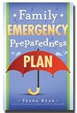 Family Emergency Preparedness Plan by Teena Read- Live With Confidence Against Tomorrow's Worries- Identify Your Family's Vulnerabilities and Customize a Plan to Fit Your Needs- You and Your Loved Ones Can Have Peace of Mind Through Trials