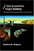 How Economics Forgot History: The Problem of Historical Specificity in Social Science (Economics & Social Theory)