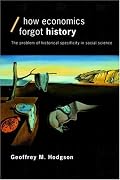 How Economics Forgot History: The Problem of Specificity in Social Science (Economics As Social Theory)