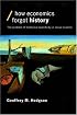 How Economics Forgot History: The Problem of Specificity in Social Science (Economics As Social Theory)