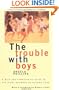 The Trouble With Boys: A Wise And Sympathetic Guide To The Risky Business Of Raising Sons