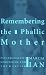 Remembering the Phallic Mother: Psychoanalysis, Modernism and the Fetish