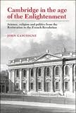 Cambridge in the Age of the Enlightenment: Science, Religion and Politics from the Restoration to the French Revolution