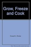 Grow, freeze and cook : your garden on a plate